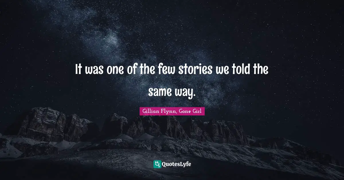 It was one of the few stories we told the same way.