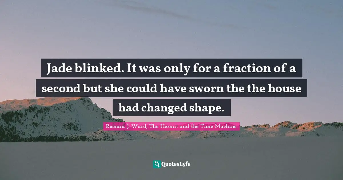 Jade blinked. It was only for a fraction of a second but she could have sworn the the house had changed shape.