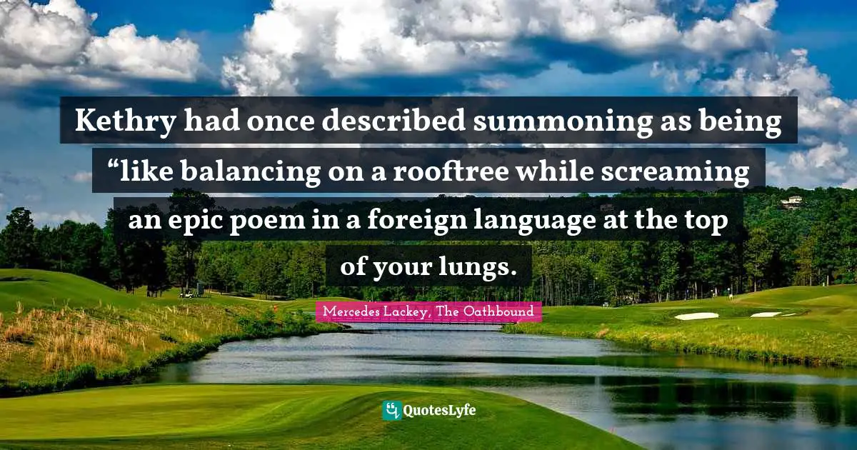 Kethry had once described summoning as being “like balancing on a rooftree while screaming an epic poem in a foreign language at the top of your lungs.