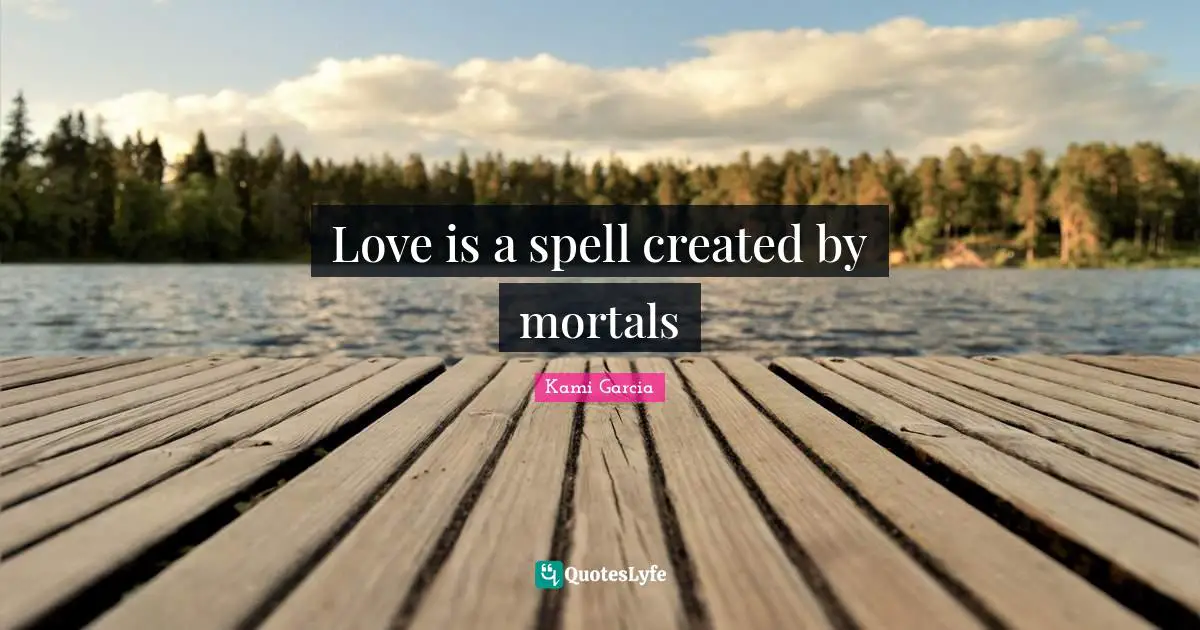 Love is a spell created by mortals