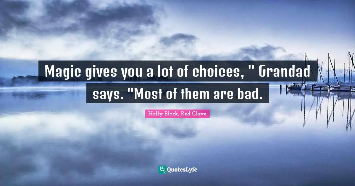 Magic gives you a lot of choices, " Grandad says. "Most of them are bad.