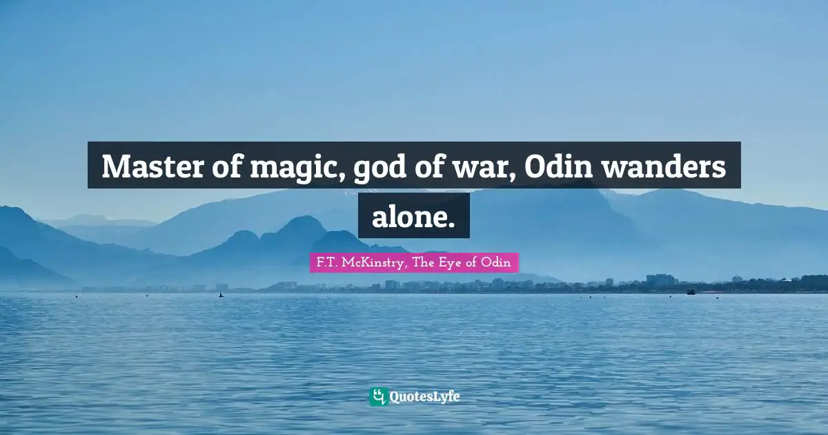 Master of magic, god of war, Odin wanders alone.