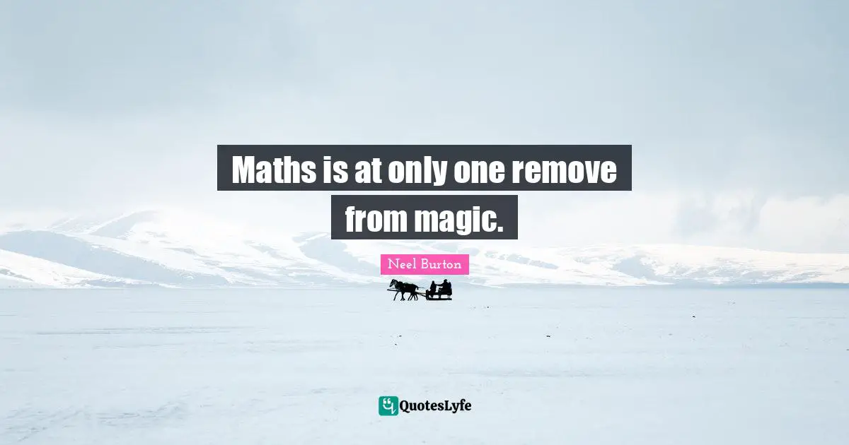 Maths is at only one remove from magic.