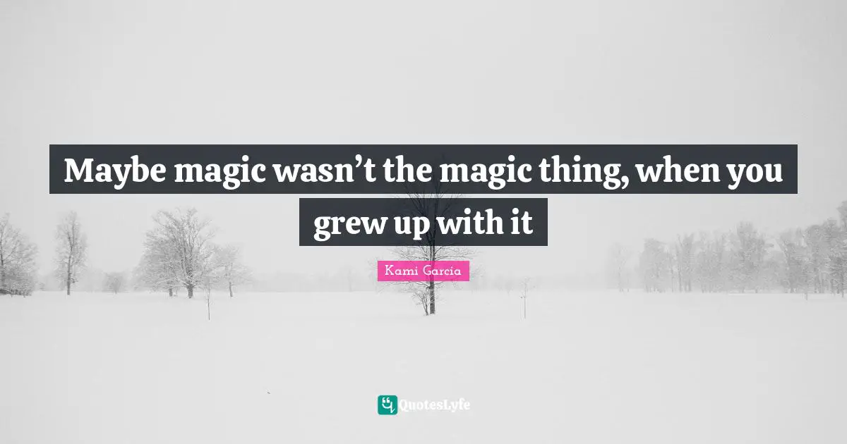 Maybe magic wasn’t the magic thing, when you grew up with it