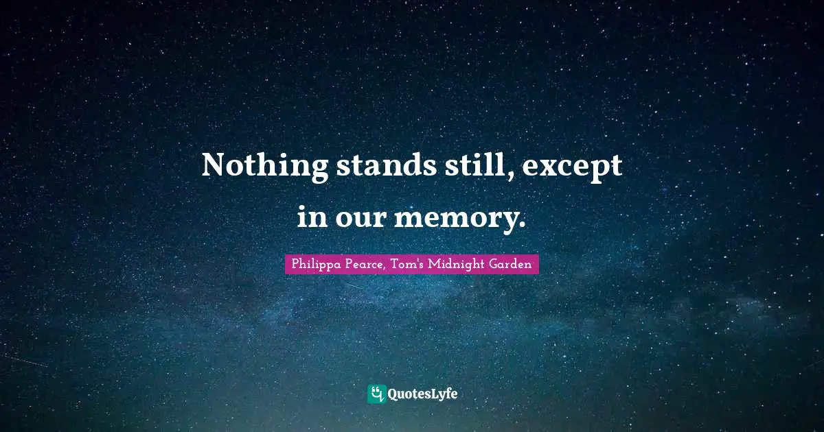No Memory Quotes: "Nothing stands still, except in our memory."