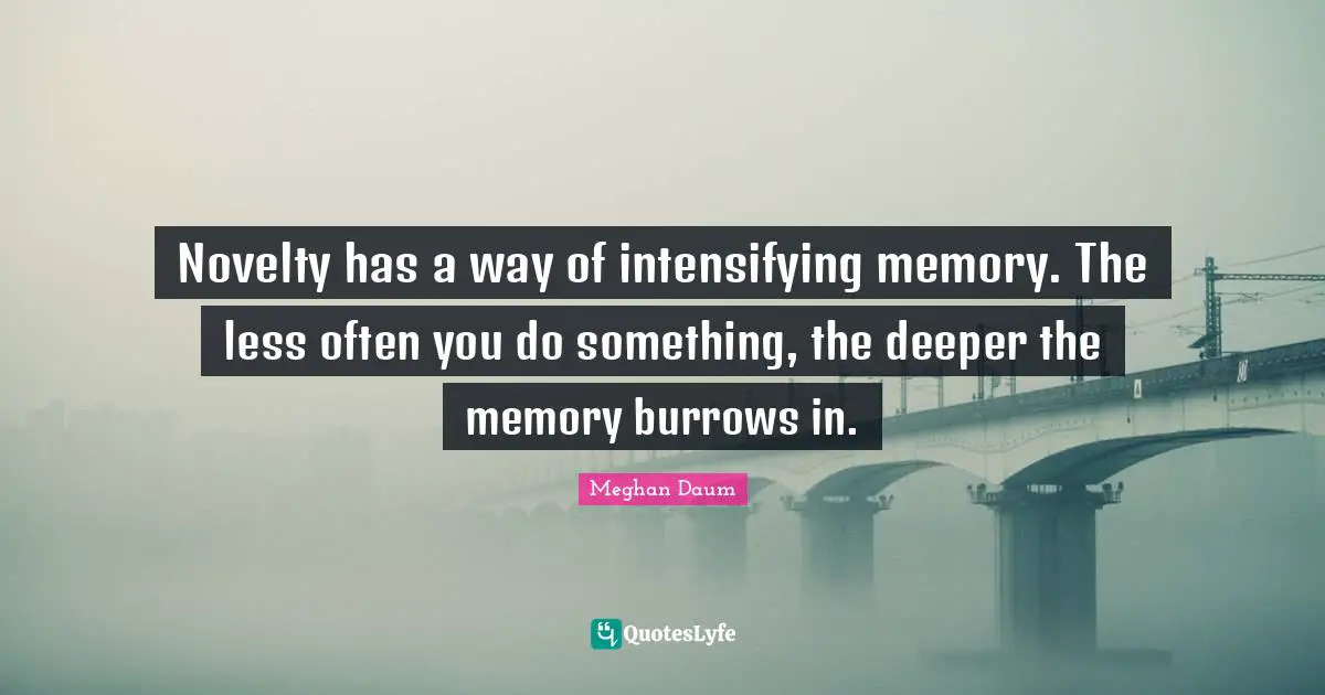 Novelty has a way of intensifying memory. The less often you do something, the deeper the memory burrows in.