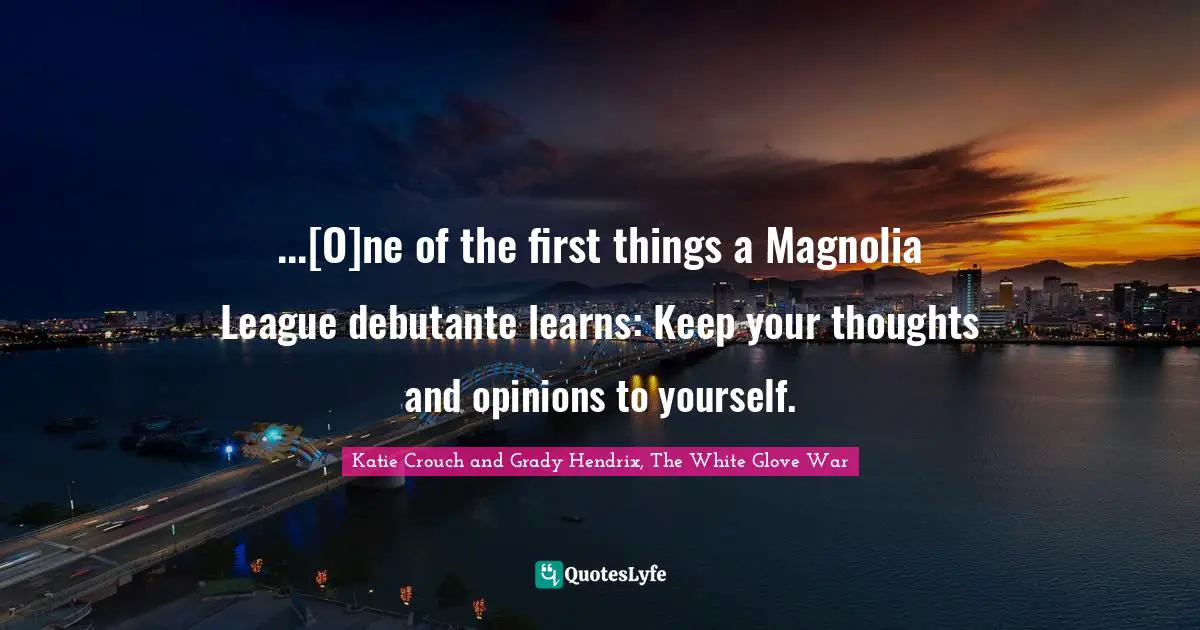 ...[O]ne of the first things a Magnolia League debutante learns: Keep your thoughts and opinions to yourself.