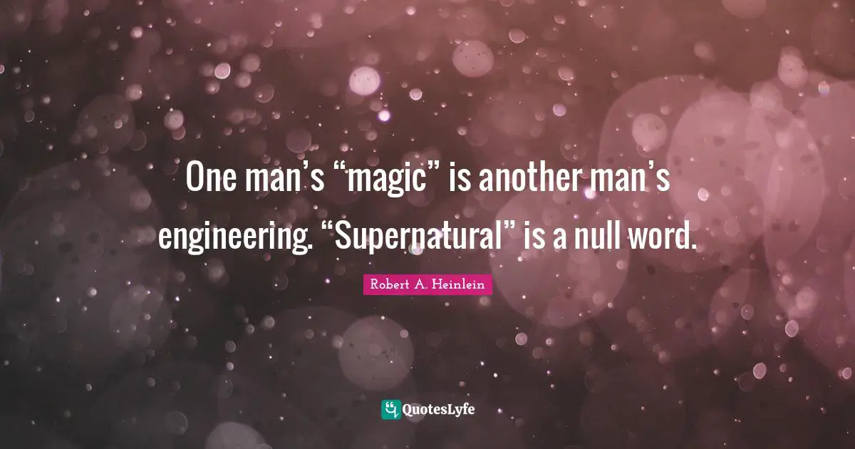 One man’s “magic” is another man’s engineering. “Supernatural” is a null word.