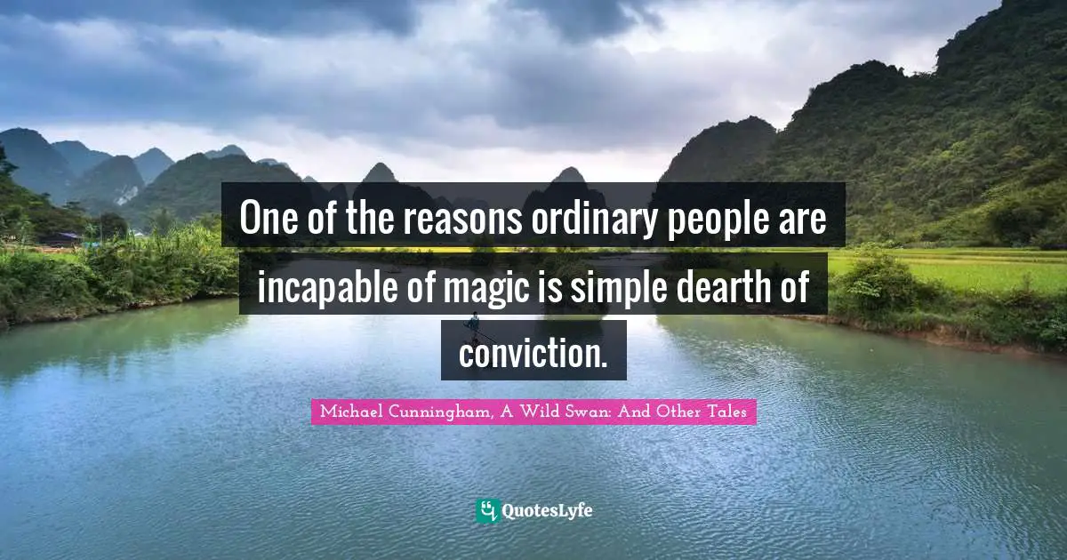 One of the reasons ordinary people are incapable of magic is simple dearth of conviction.
