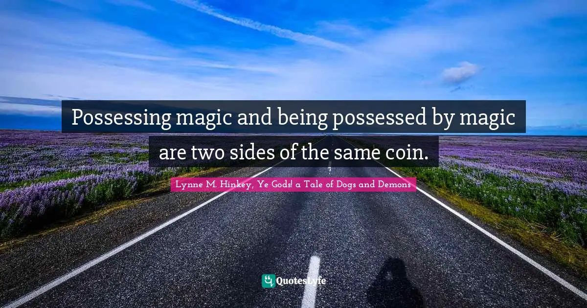 Possessing magic and being possessed by magic are two sides of the same coin.