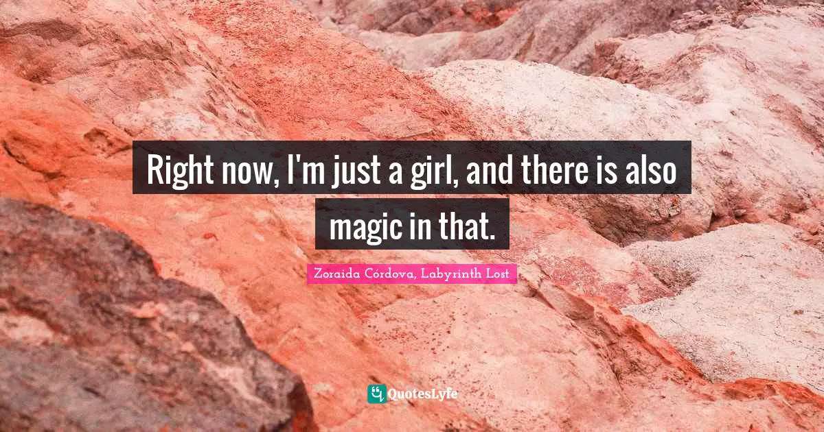 Right now, I'm just a girl, and there is also magic in that.
