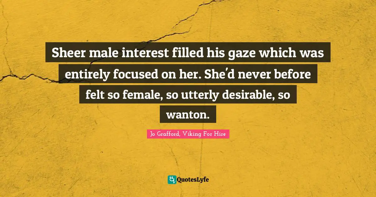 Mermaids Quotes: "Sheer male interest filled his gaze which was entirely focused on her. She'd never before felt so female, so utterly desirable, so wanton."