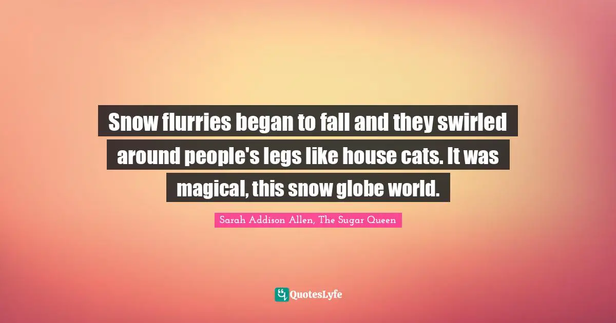 Snow flurries began to fall and they swirled around people's legs like house cats. It was magical, this snow globe world.