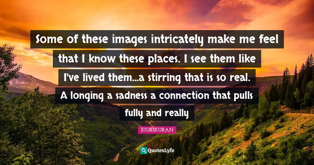 Some of these images intricately make me feel that I know these places. I see them like I've lived them...a stirring that is so real. A longing a sadness a connection that pulls fully and really