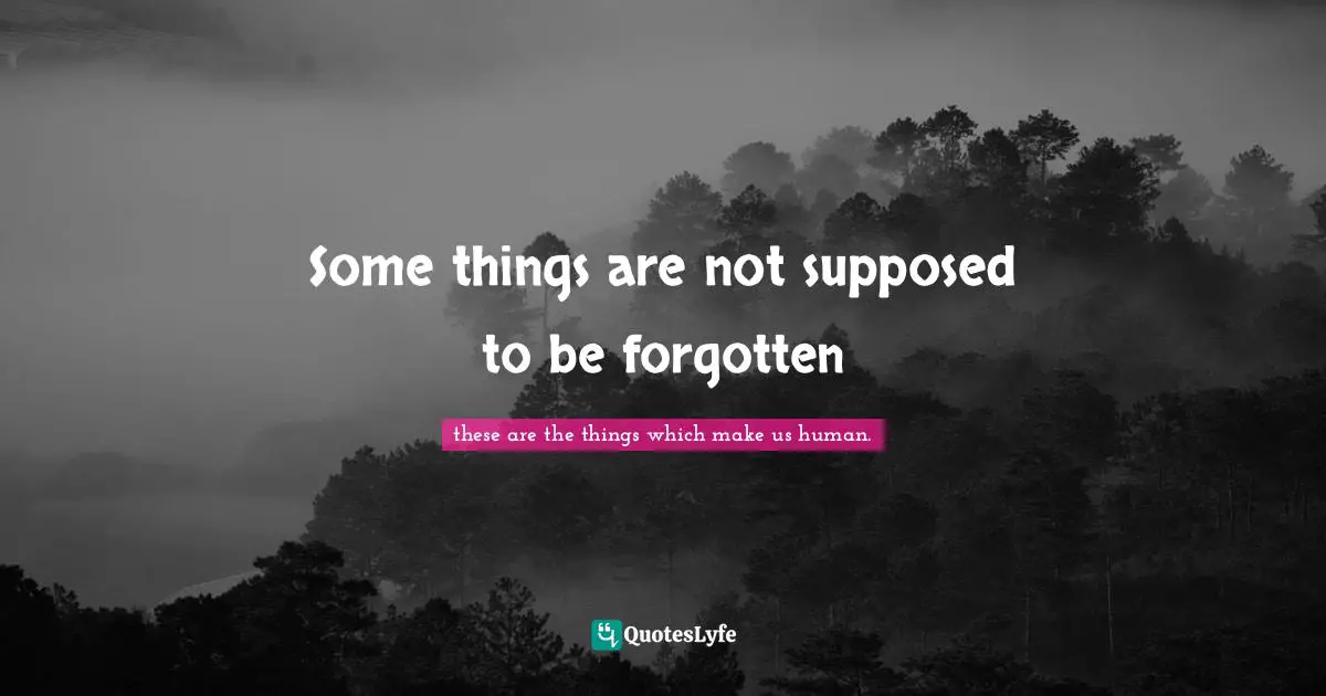 Wishing Quotes: "Some things are not supposed to be forgotten"