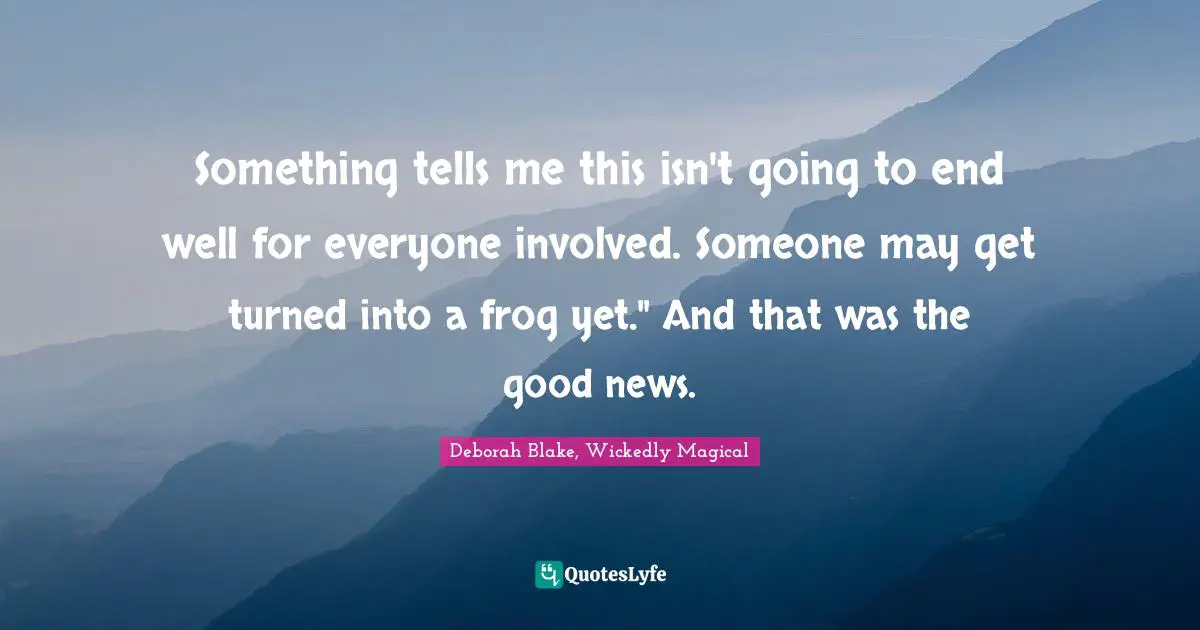 Something tells me this isn't going to end well for everyone involved. Someone may get turned into a frog yet." And that was the good news.