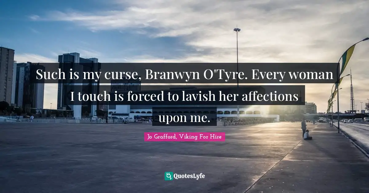 Mermaids Quotes: "Such is my curse, Branwyn O'Tyre. Every woman I touch is forced to lavish her affections upon me."