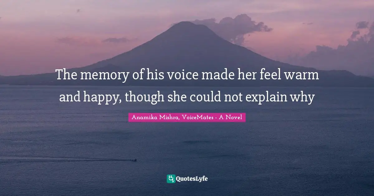 The memory of his voice made her feel warm and happy, though she could not explain why