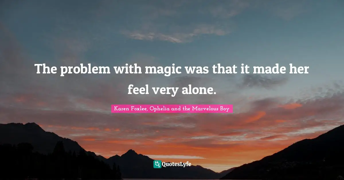 The problem with magic was that it made her feel very alone.