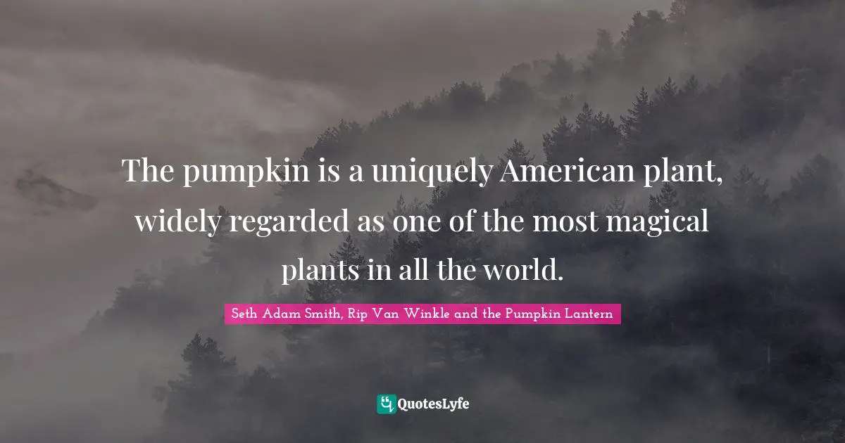 The pumpkin is a uniquely American plant, widely regarded as one of the most magical plants in all the world.