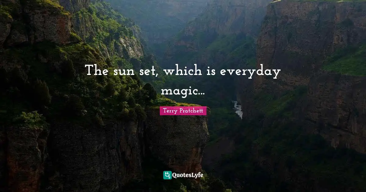 The sun set, which is everyday magic...