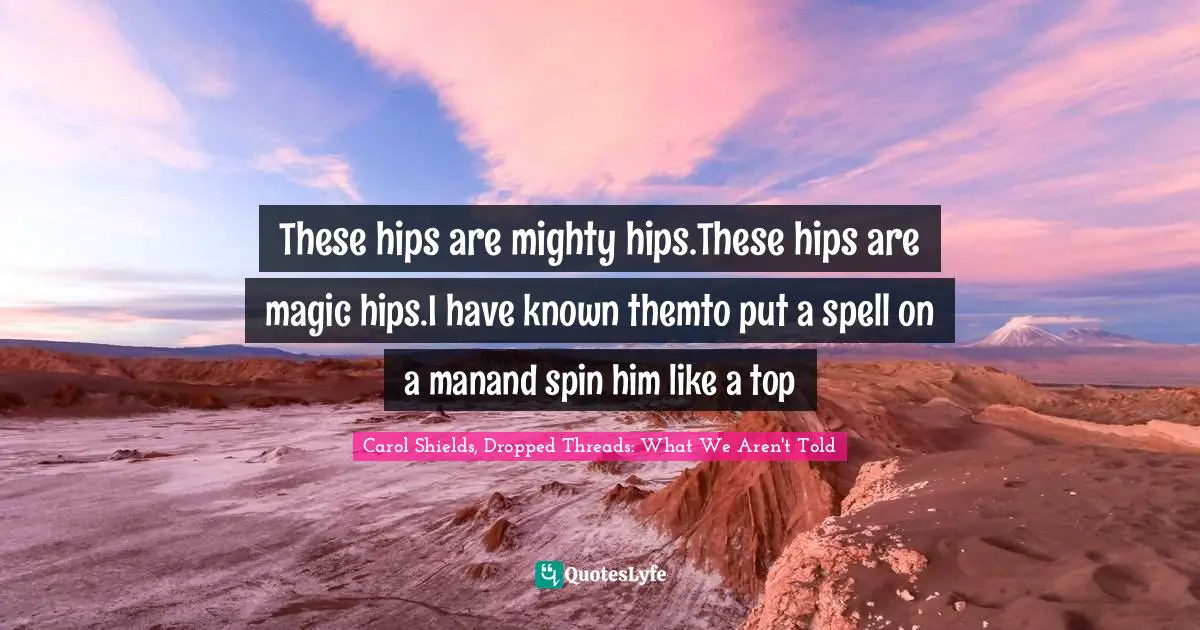 These hips are mighty hips.These hips are magic hips.I have known themto put a spell on a manand spin him like a top