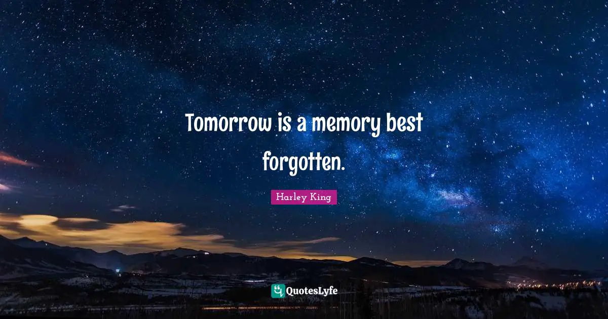 Tomorrow is a memory best forgotten.