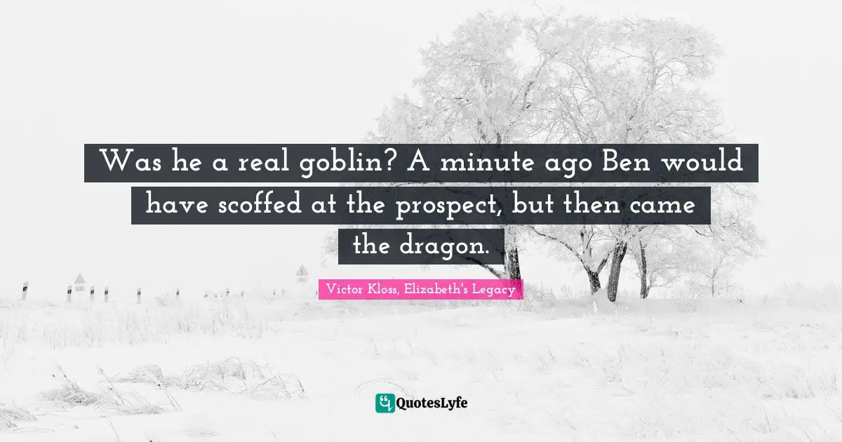 Was he a real goblin? A minute ago Ben would have scoffed at the prospect, but then came the dragon.