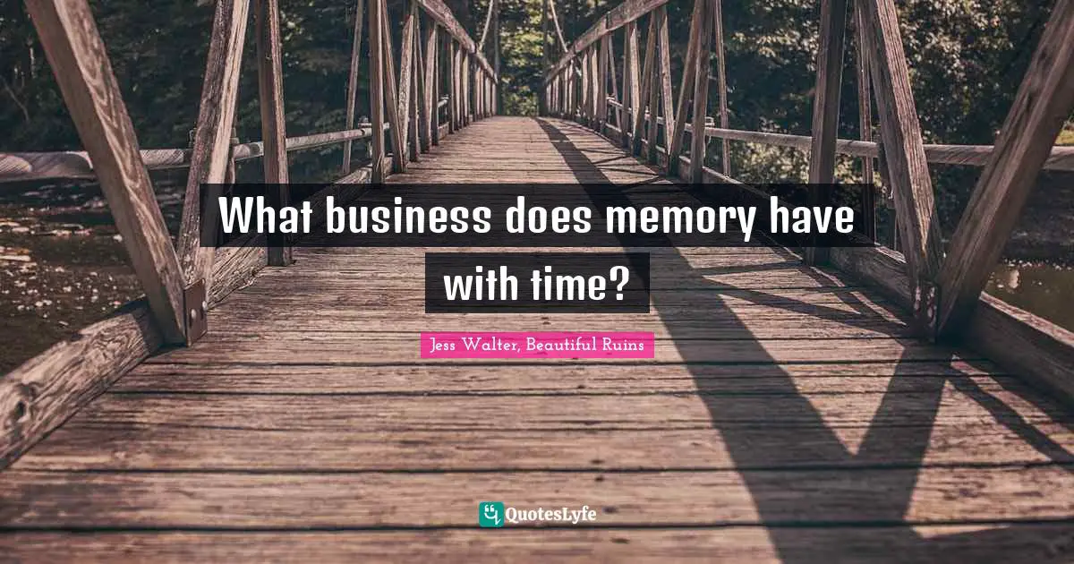 Jess Walter Quotes: "What business does memory have with time?"
