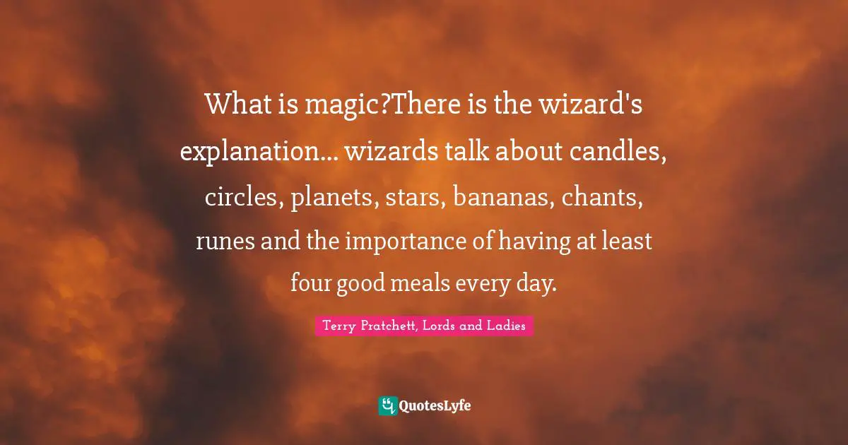 What is magic?There is the wizard's explanation... wizards talk about candles, circles, planets, stars, bananas, chants, runes and the importance of having at least four good meals every day.