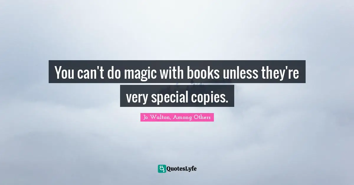 You can't do magic with books unless they're very special copies.