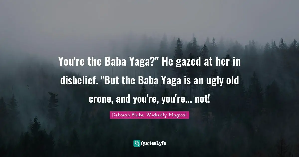 You're the Baba Yaga?" He gazed at her in disbelief. "But the Baba Yaga is an ugly old crone, and you're, you're... not!