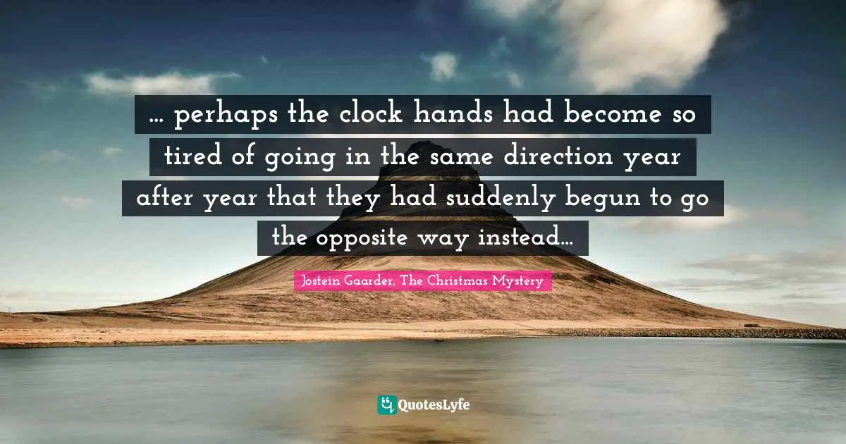 ... perhaps the clock hands had become so tired of going in the same direction year after year that they had suddenly begun to go the opposite way instead...