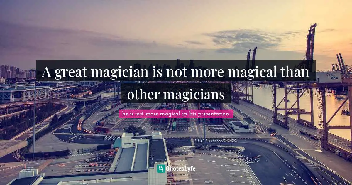 A great magician is not more magical than other magicians