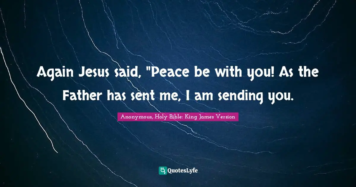 Again Jesus said, "Peace be with you! As the Father has sent me, I am sending you.