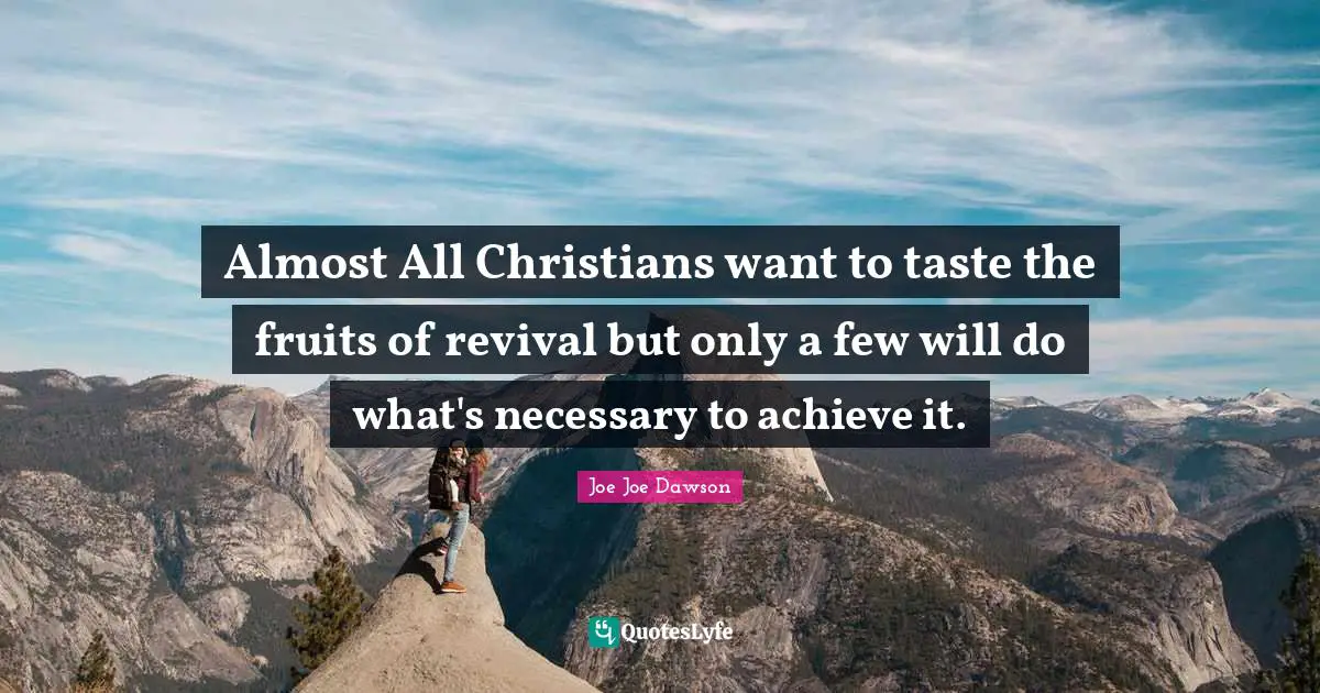 Almost All Christians want to taste the fruits of revival but only a few will do what's necessary to achieve it.