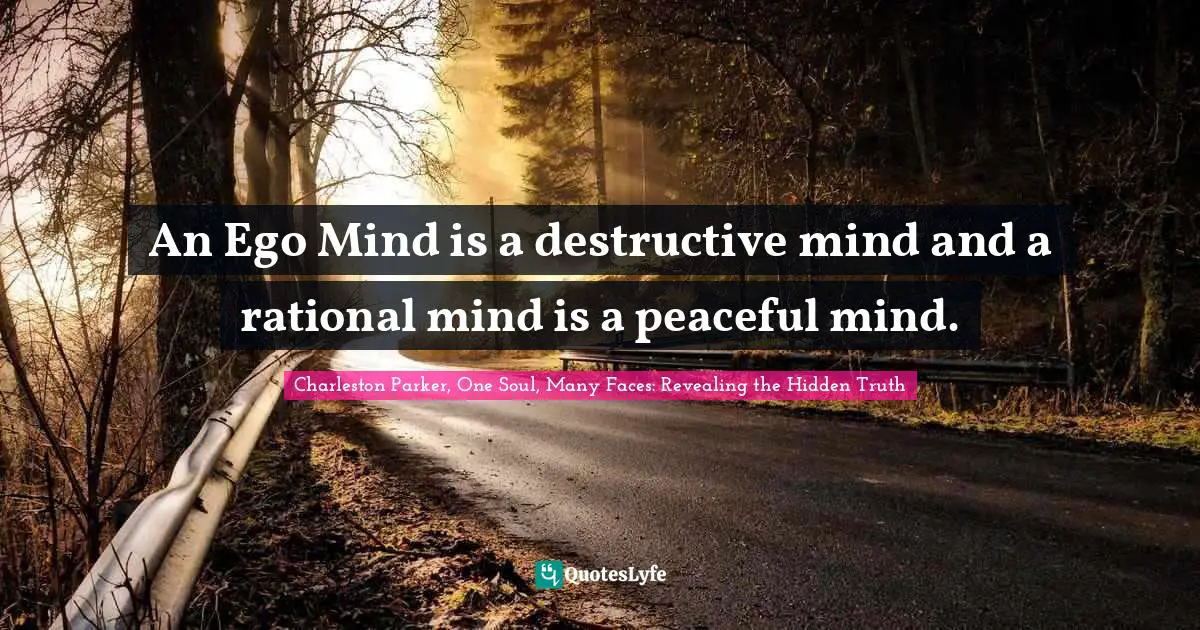 An Ego Mind is a destructive mind and a rational mind is a peaceful mind.