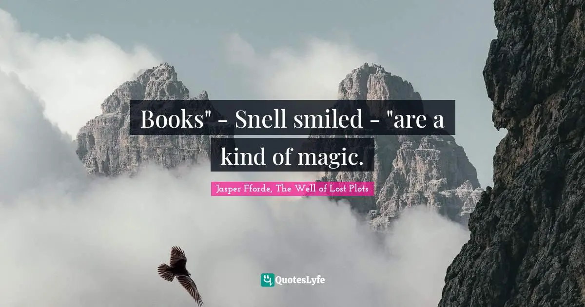 Books" - Snell smiled - "are a kind of magic.