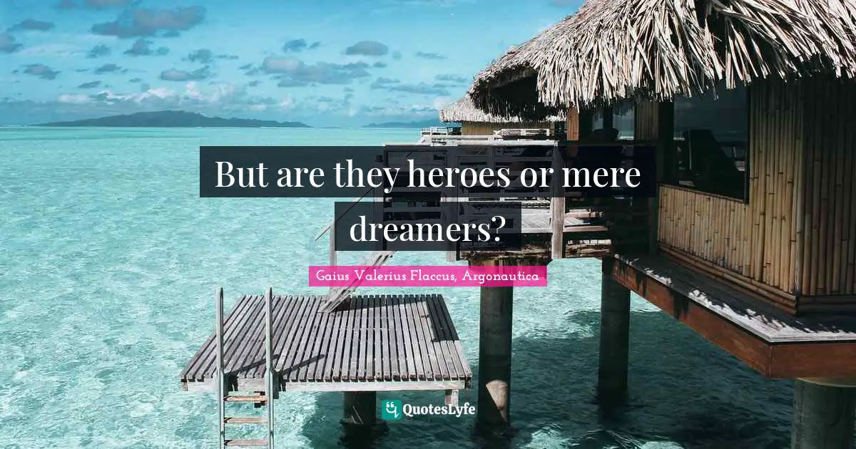 But are they heroes or mere dreamers?