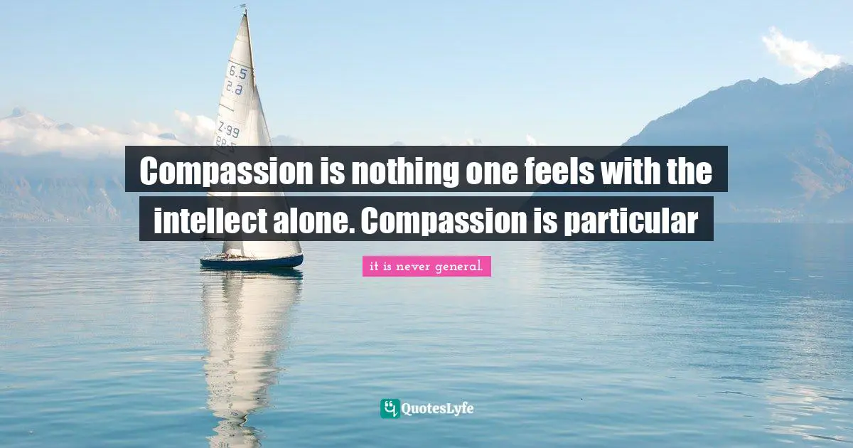 L Engle Quotes: "Compassion is nothing one feels with the intellect alone. Compassion is particular"