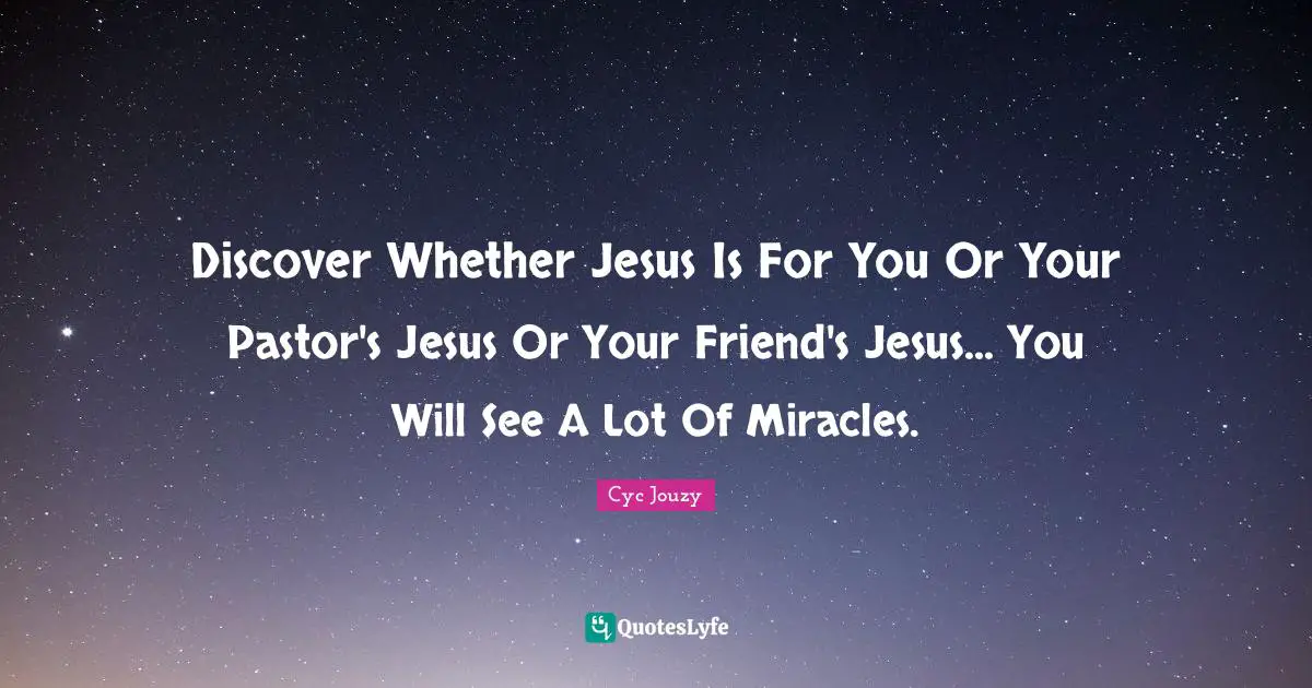 Discover Whether Jesus Is For You Or Your Pastor's Jesus Or Your Friend's Jesus... You Will See A Lot Of Miracles.