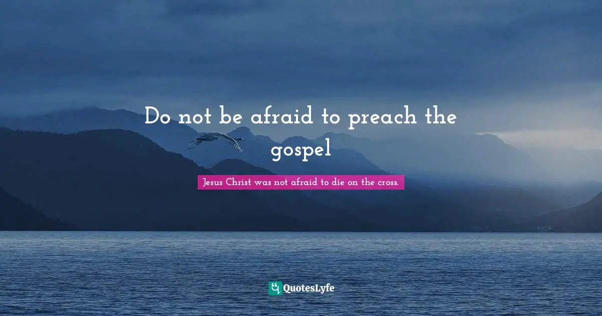 Do not be afraid to preach the gospel