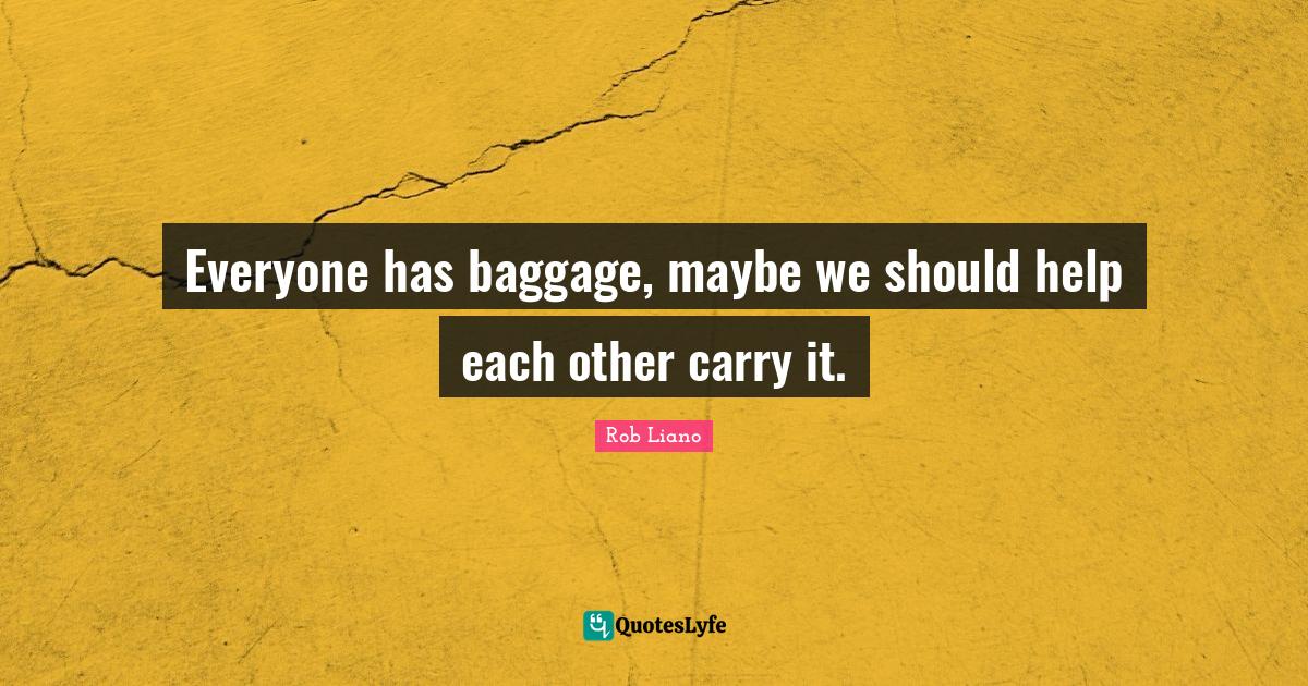 Everyone has baggage, maybe we should help each other carry it