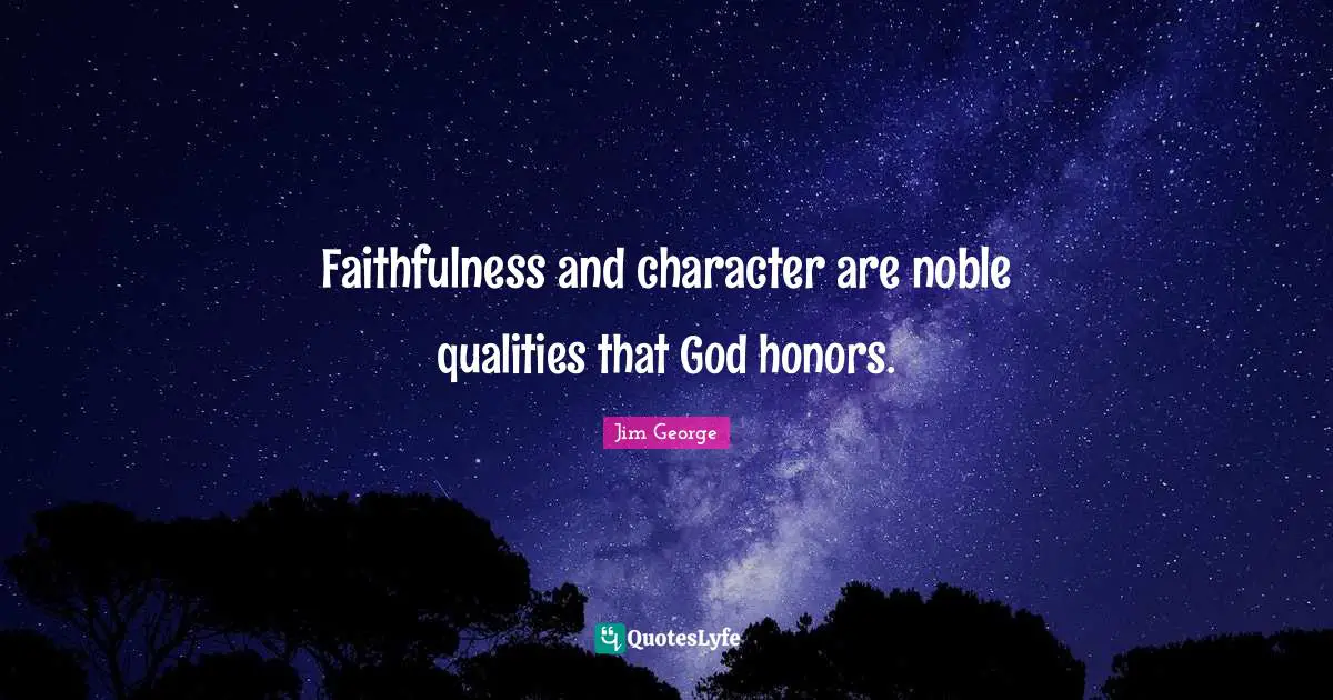 Faithfulness and character are noble qualities that God honors.