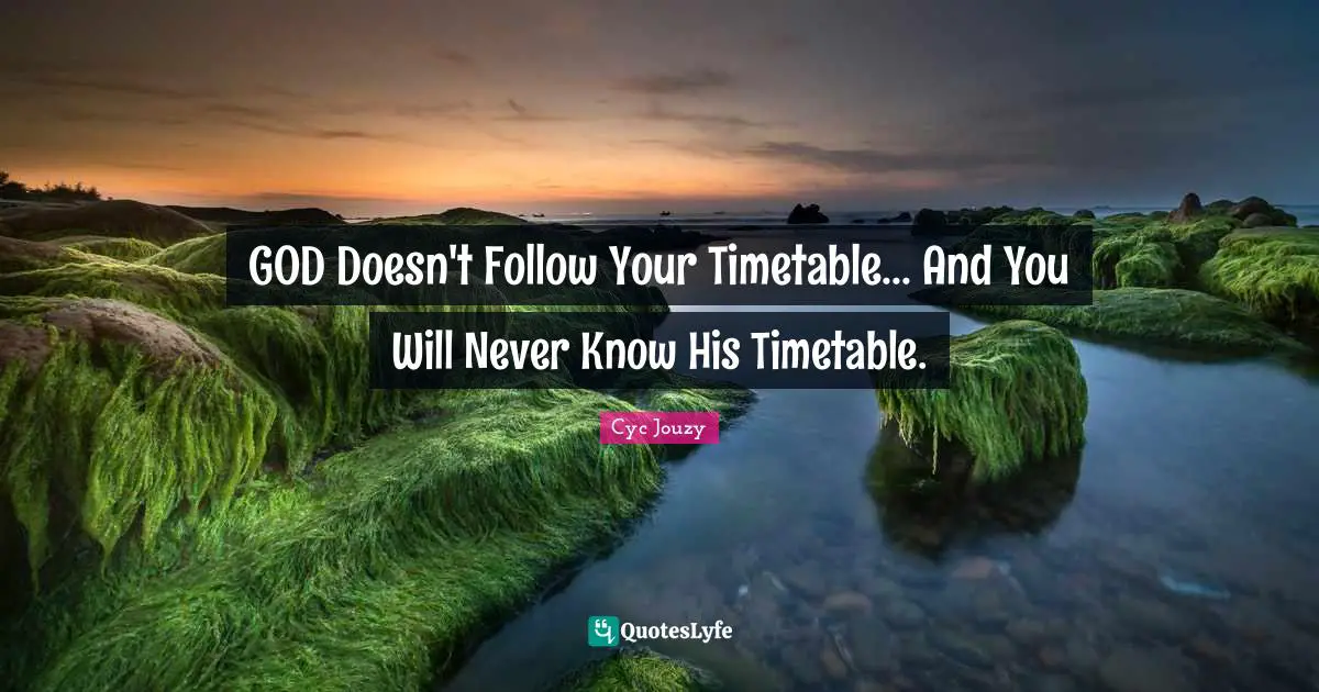 GOD Doesn't Follow Your Timetable... And You Will Never Know His Timetable.