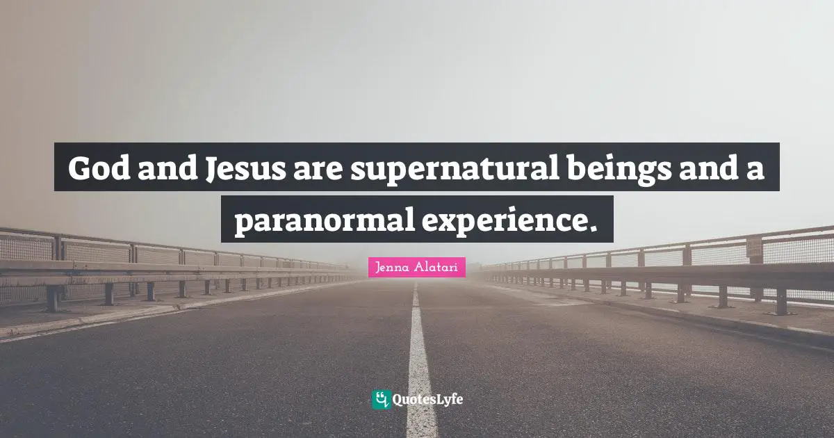 God and Jesus are supernatural beings and a paranormal experience.
