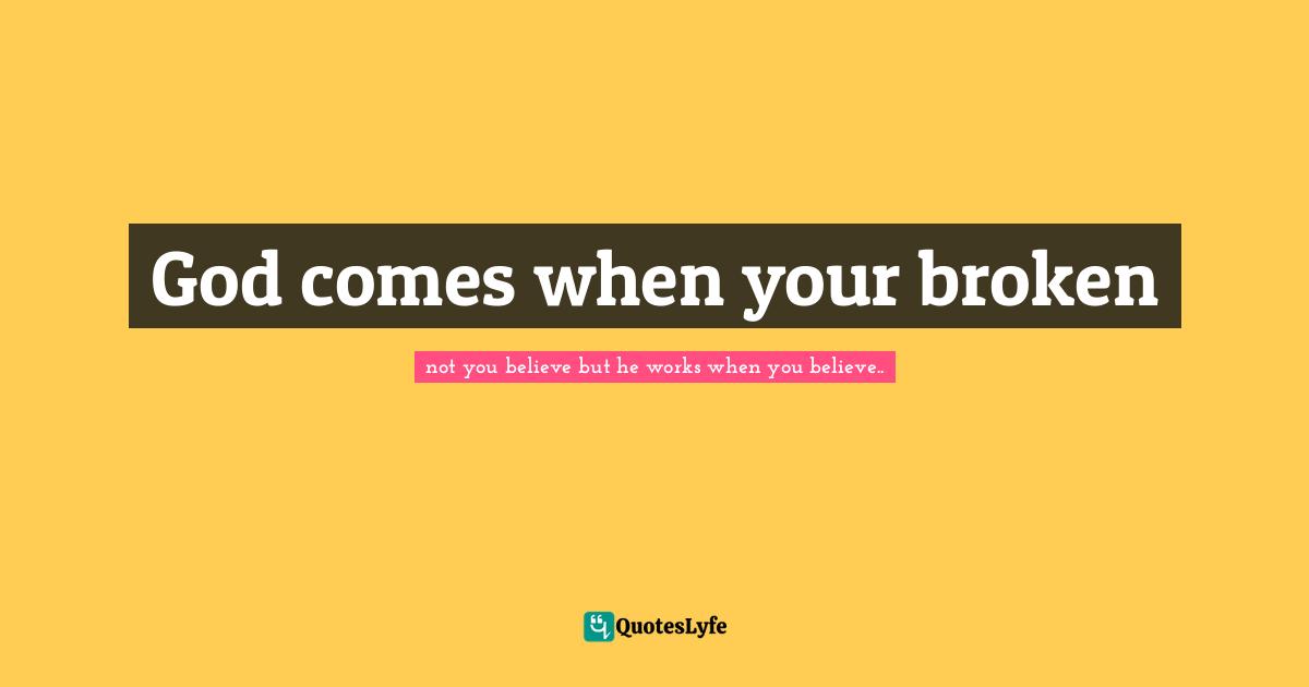 God comes when your broken