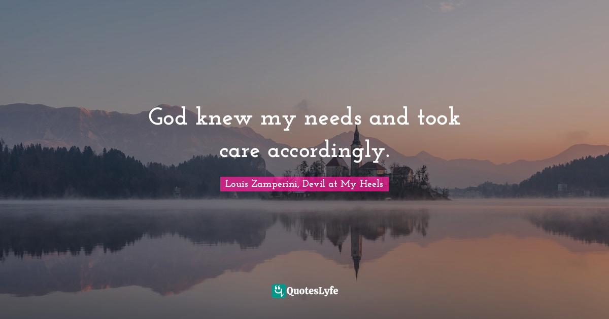 God knew my needs and took care accordingly.