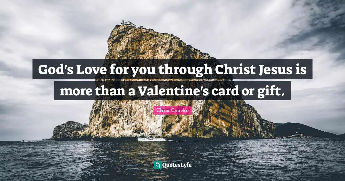 God's Love for you through Christ Jesus is more than a Valentine's card or gift.