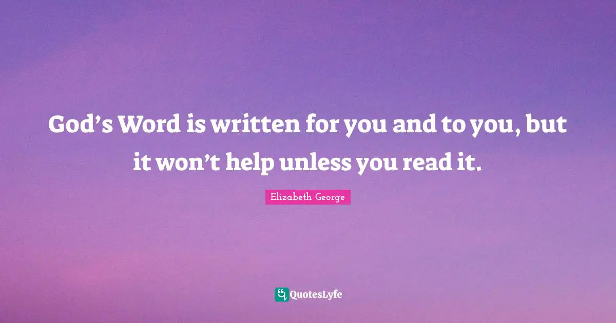 God’s Word is written for you and to you, but it won’t help unless you read it.